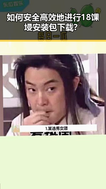 如何安全高效地进行18馃埐安装包下载？