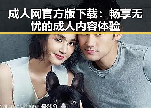 成人网官方版下载：畅享无忧的成人内容体验