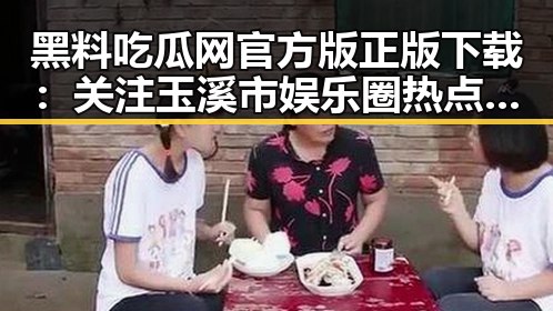 黑料吃瓜网官方版正版下载：关注玉溪市娱乐圈热点揭秘
