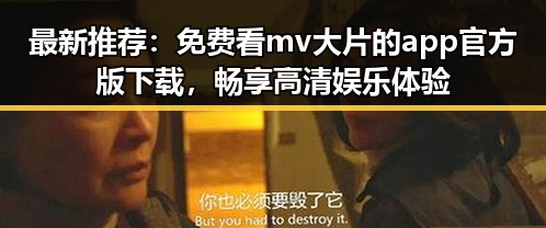 最新推荐：免费看mv大片的app官方版下载，畅享高清娱乐体验