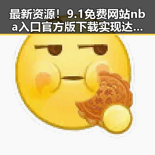 最新资源！9.1免费网站nba入口官方版下载实现达州市用户便捷获取