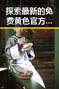 探索最新的免费黄色官方版下载:安全又便捷的选择