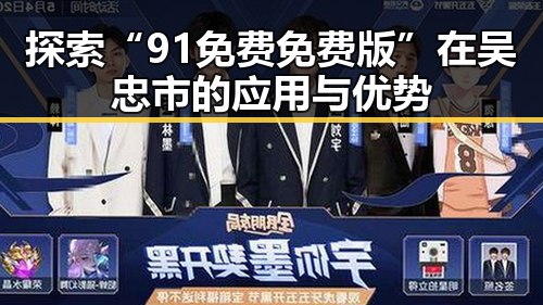 探索“91免费免费版”在吴忠市的应用与优势
