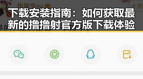 下载安装指南：如何获取最新的撸撸射官方版下载体验