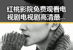 红桃影院免费观看电视剧电视剧高清最新版下载：了解最新影视资源的便捷途径