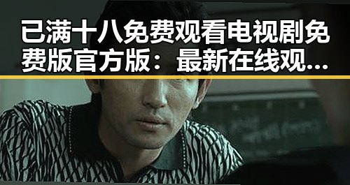 已满十八免费观看电视剧免费版官方版：最新在线观看指南与推荐