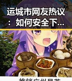 运城市网友热议：如何安全下载www.91色😍萝网站官方版下载