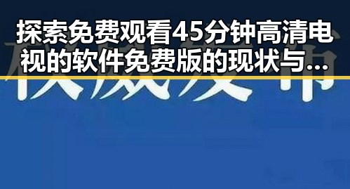 探索免费观看45分钟高清电视的软件免费版的现状与背景