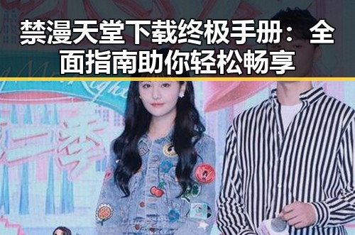 禁漫天堂下载终极手册：全面指南助你轻松畅享