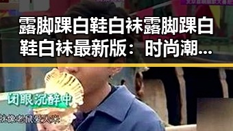 露脚踝白鞋白袜露脚踝白鞋白袜最新版：时尚潮流新宠