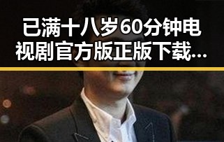 已满十八岁60分钟电视剧官方版正版下载：全面解析与获取指南