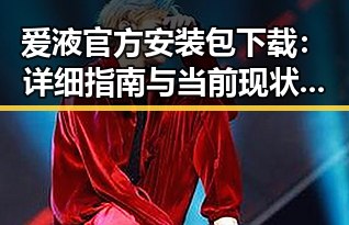 爱液官方安装包下载：详细指南与当前现状分析