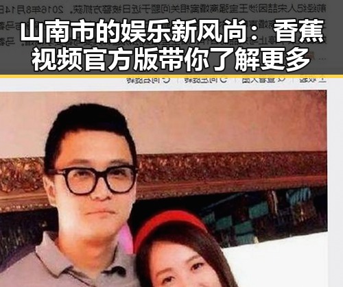 山南市的娱乐新风尚：香蕉视频官方版带你了解更多