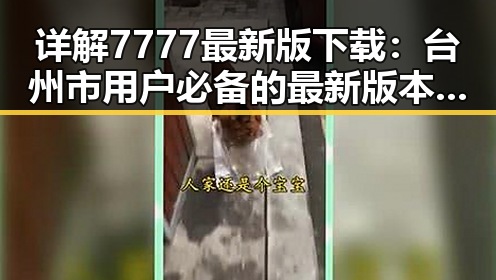 详解7777最新版下载：台州市用户必备的最新版本指南