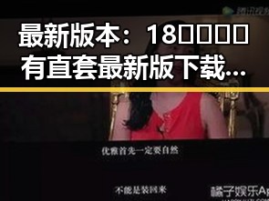 最新版本：18🈲🍆🍑🔞有直套最新版下载，轻松获取成人内容