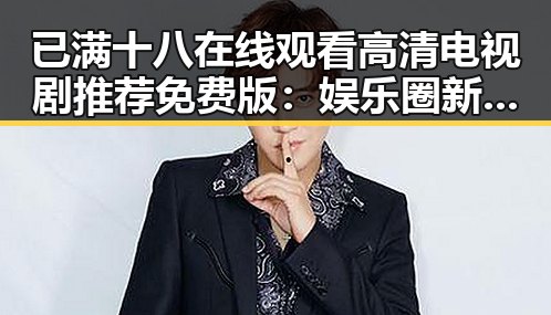 已满十八在线观看高清电视剧推荐免费版：娱乐圈新风潮引发热议