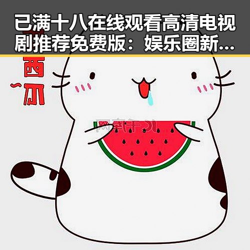 已满十八在线观看高清电视剧推荐免费版:娱乐圈新风潮引发热议