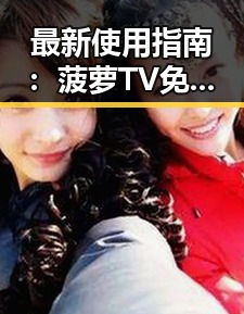 最新使用指南：菠萝TV免费版在济南市的现状分析