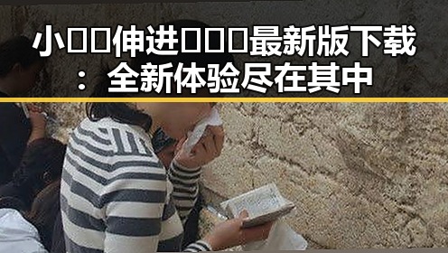 小🐔🐔伸进🈲🔞🔞最新版下载：全新体验尽在其中