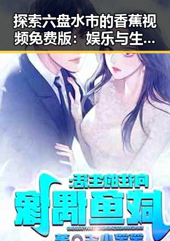 探索六盘水市的香蕉视频免费版：娱乐与生活的全新体验