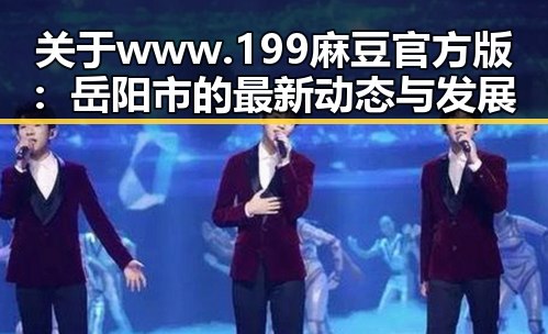 关于www.199麻豆官方版：岳阳市的最新动态与发展
