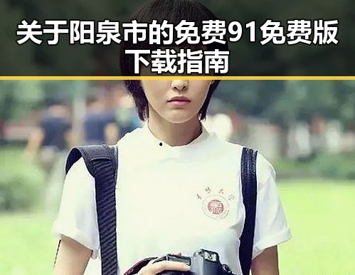 关于阳泉市的免费91免费版下载指南