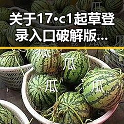 关于 17·c1起草登录入口破解版 的最新动态与解析