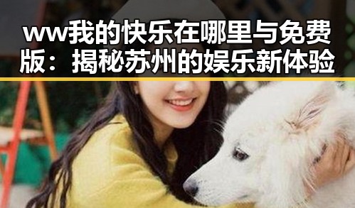 ww我的快乐在哪里与免费版：揭秘苏州的娱乐新体验
