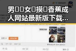 男🍌❌女🍑摸🐻香蕉成人网站最新版下载：一览最新动态与行业趋势