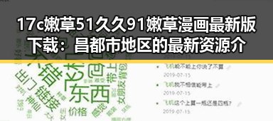17c嫩草51久久91嫩草漫画最新版下载：昌都市地区的最新资源介绍